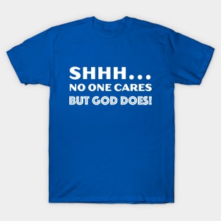 SHHH... No One Cares But God Does! T-Shirt